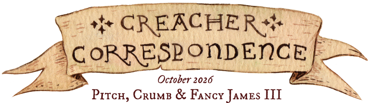A parchment-style banner reading “Creacher Correspondence” with decorative flourishes, above the text “October 2026” and “Pitch, Crumb & Fancy James III”